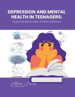 Depression and Mental Health in Teenagers: Cognitive-Behavioral Therapy Exercises B0FBLYHRGY Book Cover