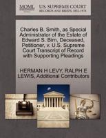 Charles B. Smith, as Special Administrator of the Estate of Edward S. Birn, Deceased, Petitioner, v. U.S. Supreme Court Transcript of Record with Supporting Pleadings 1270423053 Book Cover