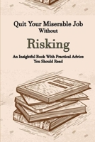 Quit Your Miserable Job Without Risking: An Insightful Book With Practical Advice You Should Read: Small Business Management B08YQFW9DH Book Cover