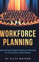 The Guide to Workforce Planning: Mastering Strategic Workforce Planning for Tomorrow's Talent Needs 1971138614 Book Cover