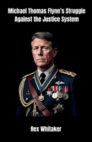 Michael Thomas Flynn’s Struggle Against the Justice System: The Hidden Story of His Innocence and the Battle for Liberty B0FHKC7Z1G Book Cover