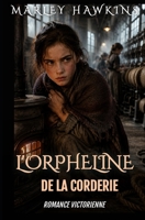 L'ORPHELINE DE LA CORDERIE: UNE ROMANCE VICTORIENNE (ROMANCES VICTORIENNES DE MARLEY HAWKINS) (French Edition) B0H1HDLP3X Book Cover