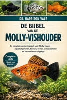 DE BIJBEL VAN DE MOLLY-VISHOUDER: De complete verzorgingsgids voor Molly-vissen: aquariumgenoten, kweken, voeren, waterparameters en kleurvarianten uitgelegd. (Dutch Edition) B0GH7NXHQG Book Cover