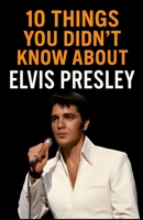 10 Things You Didn't Know About Elvis Presley B0FBL6KKXQ Book Cover