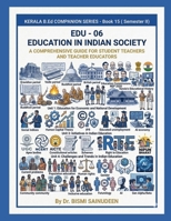 EDU-06 Education in Indian Society: A Comprehensive Guide for Student Teachers and Teacher Educators (Kerala B.Ed Companion Series) B0GWV542MQ Book Cover