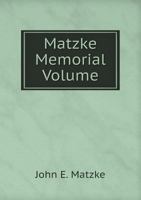 Matzke Memorial Volume: Containing Two Unpublished Papers by John E. Matzke, and Contributions in His Memory by His Colleagues 1115323660 Book Cover