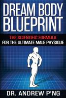 Dream Body Blueprint: The Scientific Formula For The Ultimate Male Physique 1533247692 Book Cover