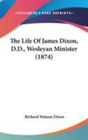 The life of James Dixon, D.D., Wesleyan minister; 1356326307 Book Cover