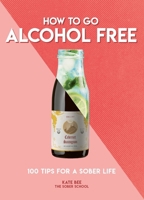 How to Go Alcohol Free: 100 Tips for a Sober Life 1787393461 Book Cover