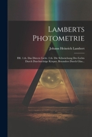 Lamberts Photometrie: Hft. 1.th. Das Directe Licht. 2.th. Die Schwächung Des Lichts Durch Durchsichtige Körper, Besonders Durch Glas... (German Edition) 1022635166 Book Cover