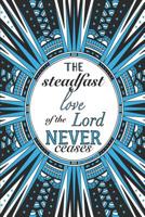 The Steadfast Love of the Lord Never Ceases: Journal 120 lined pages 6 x 9 1079380280 Book Cover