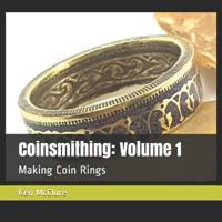 Coinsmithing: Volume 1: Making Coin Rings 1729471455 Book Cover