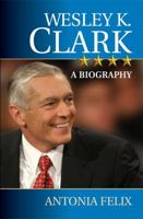 Wesley K. Clark: A Biography 1557046255 Book Cover