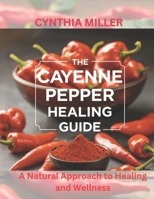 The Cayenne Pepper Healing Guide: A Natural Approach to Healing and Wellness B0DTHXWJRR Book Cover