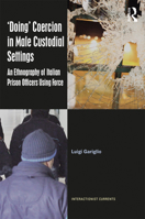 'Doing' Coercion in Male Custodial Settings: An Ethnography of Italian Prison Officers Using Force 0367207990 Book Cover