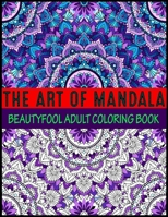The Art Of Mandala Beauty fool Adult Coloring Book: Adult Coloring Book Featuring Beautiful Mandalas Designed to Soothe the Soul mandalas at midnight mandalas and more mandalas coloring books for adul 1699105138 Book Cover