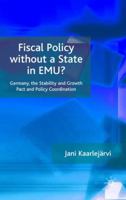 Fiscal Policy Without a State in EMU?: Germany, the Stability and Growth Pact and Policy Coordination 0230542751 Book Cover