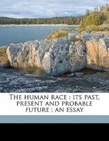 The Human Race: Its Past, Present and Probable Future: An Essay 1171683197 Book Cover