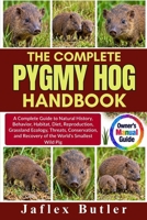 THE COMPLETE PYGMY HOG HANDBOOK: A Complete Guide to Natural History, Behavior, Habitat, Diet, Reproduction, Grassland Ecology, Threats, Conservation, and Recovery of the World’s Smallest Wild Pig B0HMPCSYYV Book Cover