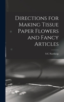 Directions for Making Tissue Paper Flowers and Fancy Articles 101622298X Book Cover
