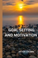 Goal setting and motivation: Achieve Your Dreams and Propel Your Life Forward with Proven Strategies for Goal Setting and Motivation B0CNNB7X38 Book Cover