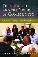 The Church and the Crisis of Community: A Practical Theology of Small-Group Ministry 0802865860 Book Cover