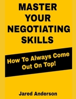 Master Your Negotiating Skills - How to Always Come Out on Top 1657707164 Book Cover