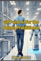 GPT and AI for the Kaizen Practitioner B0DTJZKNDR Book Cover