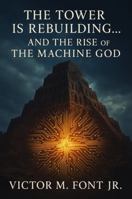 The Tower Is Rebuilding...: ...And the Rise of the Machine God (The Alien Deception Chronicles) 1624220592 Book Cover