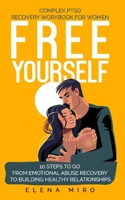 FREE YOURSELF! A Complex PTSD Recovery Workbook for Women: 10 steps to go from emotional abuse recovery to building healthy relationships B08P1KLPYX Book Cover