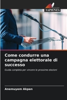 Come condurre una campagna elettorale di successo: Guida completa per vincere le prossime elezioni 6206041492 Book Cover