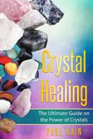 Crystal Healing: The Ultimate Guide on the Power of Crystals 1546314814 Book Cover