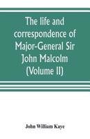 The Life and Correspondence of Major-General Sir John Malcolm, Gcb, Late Envoy to Persia, and Governor of Bombay: From Unpubl. Letters and Journals: In 2 Vol, Volume 2 9353804361 Book Cover