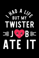 I Had A Life But My Twister Job Ate It: Hilarious & Funny Journal for Twister Funny Christmas & Birthday Gift Idea for Twister Twister Notebook 100 pages 6x9 inches 1704241391 Book Cover