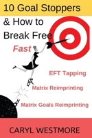 10 Goal Stoppers and How to Break Free: EFT Tapping, Matrix Reimprinting, Matrix Goals Reimprinting 0995629188 Book Cover