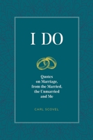 I Do : Quotes on Marriage from the Married, the Unmarried and Me 1735188611 Book Cover