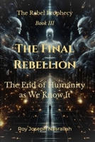 THE FINAL REBELLION: The End of Humanity as We Know It (The Rebel Prophecy) B0GV9DGT2M Book Cover