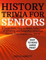 History Trivia for Seniors: A Large Print, Easy to Read, Collection of Amazing and Forgotten Historical Events That Shaped Our World B0DW42J7GD Book Cover