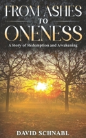 From Ashes to Oneness: A Story of Redemption and Awakening B0DTTF4ZK2 Book Cover