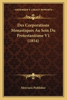 Des Corporations Monastiques Au Sein Du Protestantisme V1 (1854) 1166777472 Book Cover