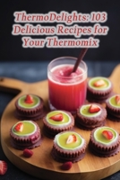 ThermoDelights: 103 Delicious Recipes for Your Thermomix B0CP4HRS6T Book Cover