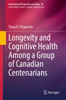 Longevity and Cognitive Health Among a Group of Canadian Centenarians (International Perspectives on Aging, 50) 3032155819 Book Cover