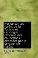 Notice sur les forêts de la Tunisie et catalogue raisonné des collections exposées par le Service de 1103899511 Book Cover