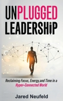 Unplugged Leadership: Reclaiming Focus, Energy, and Time in a Hyper-Connected World B0DXV8QRMY Book Cover