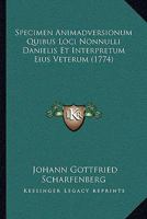 Specimen Animadversionum Quibus Loci Nonnulli Danielis Et Interpretum Eius Veterum (1774) 1104905728 Book Cover