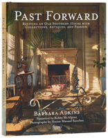 Past Forward: Reviving an Old Southern House with Collections, Antiques, and Passion 0847877191 Book Cover