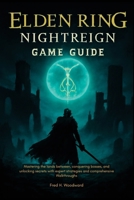 ELDEN RING: NIGHTREIGN GAME GUIDE: Mastering the Lands Between, Conquering Bosses, and Unlocking Secrets with Expert Strategies and Comprehensive Walkthroughs. B0F7X4NR52 Book Cover