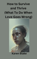 How To Survive and Thrive (What To Do When Love Goes Wrong) B0BR8YGX8Z Book Cover