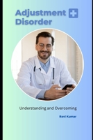 Adjustment Disorder: Understanding and Overcoming B0C2RX8QGP Book Cover
