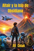 Altair y la Isla de Obsidiana: Una aventura científica por los volcanes, las fuerzas ocultas de la Tierra y el asombroso equilibrio de la naturaleza. (Spanish Edition) B0HBWHTC25 Book Cover